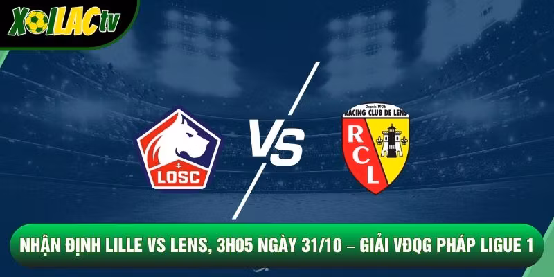Nhận Định Lille Vs Lens, 3h05 Ngày 31/10 – Giải VĐQG Pháp Ligue 1