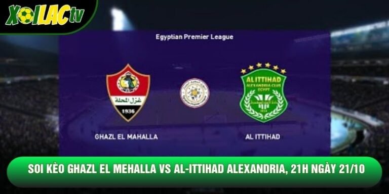 Soi Kèo Ghazl El Mehalla Vs Al-Ittihad Alexandria, 21h Ngày 21/10 - Giải Vđqg Ai Cập 2026