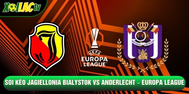 Soi Kèo Jagiellonia Białystok Vs Anderlecht, 02h00 Ngày 23/10 – Europa League