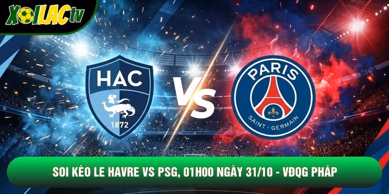 Soi Kèo Le Havre Vs PSG, 01h00 Ngày 31/10 – VĐQG Pháp