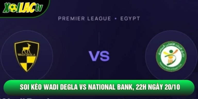 Soi Kèo Wadi Degla Vs National Bank, 22h Ngày 20/10 – Giải Vđqg Ai Cập 2026